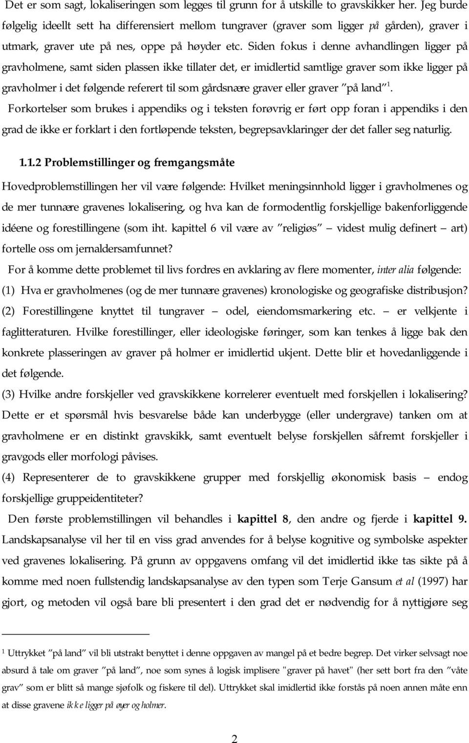 Siden fokus i denne avhandlingen ligger på gravholmene, samt siden plassen ikke tillater det, er imidlertid samtlige graver som ikke ligger på gravholmer i det følgende referert til som gårdsnære