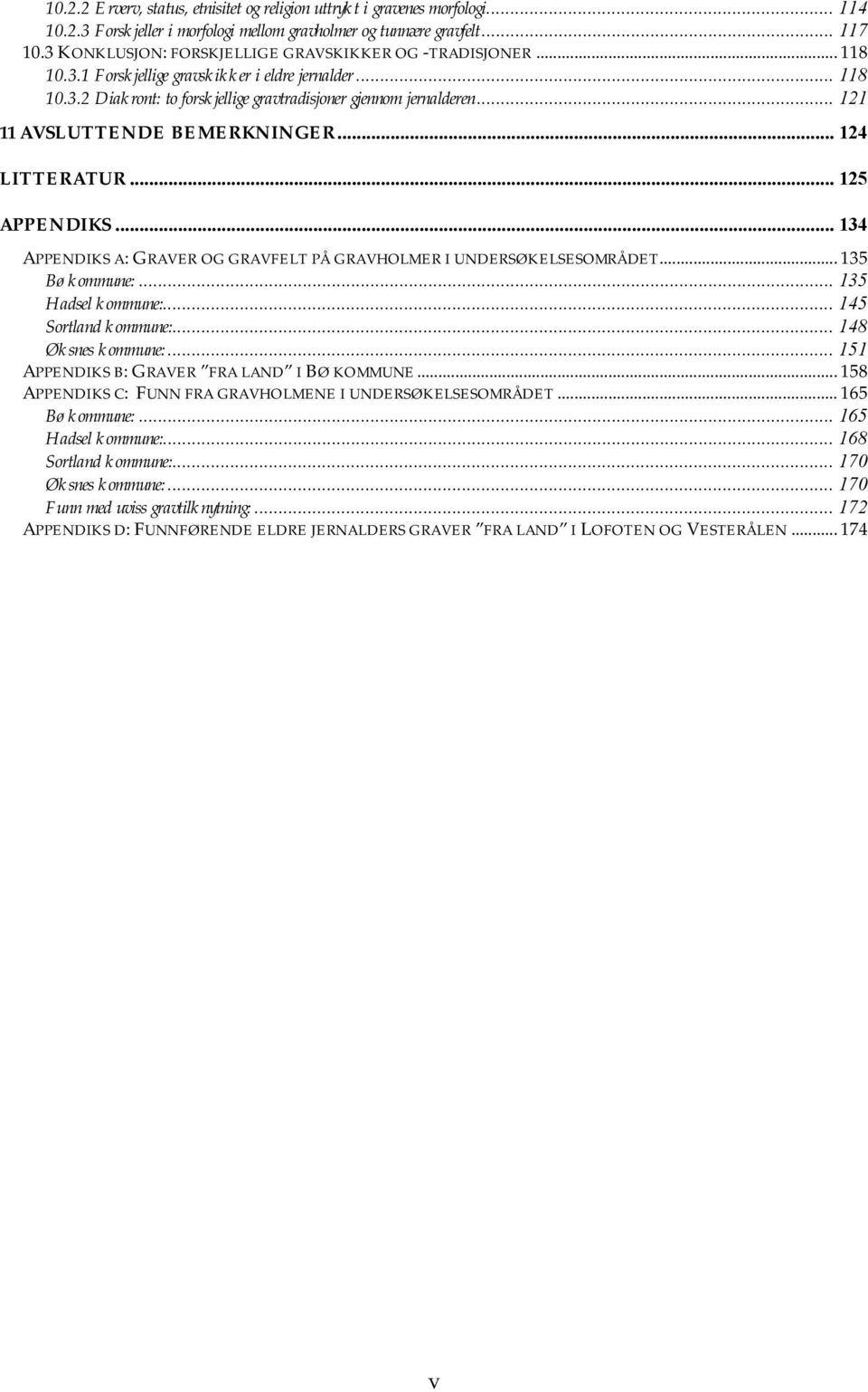 .. 121 11 AVSLUTTENDE BEMERKNINGER... 124 LITTERATUR... 125 APPENDIKS... 134 APPENDIKS A: GRAVER OG GRAVFELT PÅ GRAVHOLMER I UNDERSØKELSESOMRÅDET... 135 Bø kommune:... 135 Hadsel kommune:.