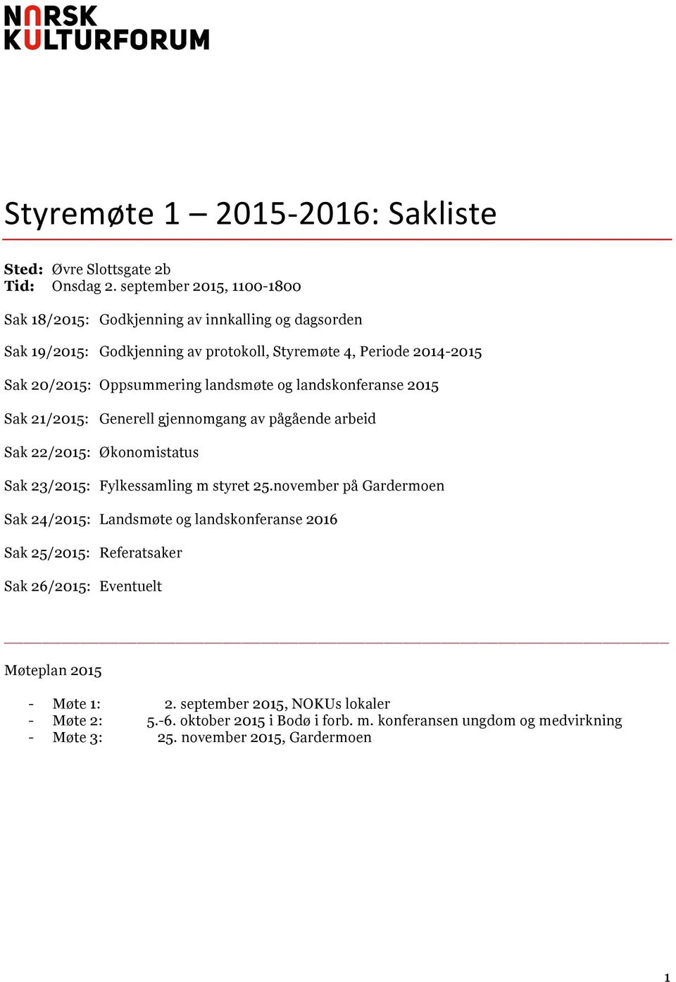 landsmøte og landskonferanse 2015 Sak 21/2015: Generell gjennomgang av pågående arbeid Sak 22/2015: Økonomistatus Sak 23/2015: Fylkessamling m styret 25.