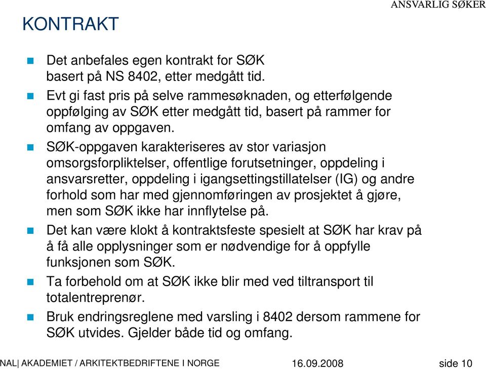 SØK-oppgaven karakteriseres av stor variasjon omsorgsforpliktelser, offentlige forutsetninger, oppdeling i ansvarsretter, oppdeling i igangsettingstillatelser (IG) og andre forhold som har med