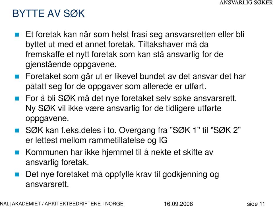 Foretaket som går ut er likevel bundet av det ansvar det har påtatt seg for de oppgaver som allerede er utført. For å bli SØK må det nye foretaket selv søke ansvarsrett.