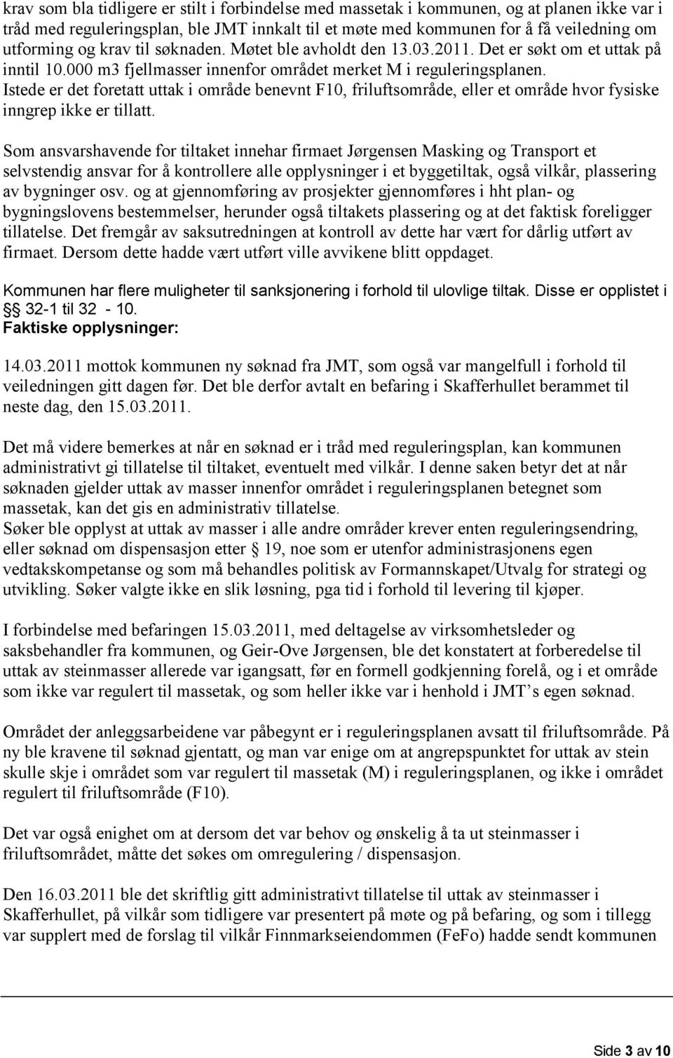 Istede er det foretatt uttak i område benevnt F10, friluftsområde, eller et område hvor fysiske inngrep ikke er tillatt.