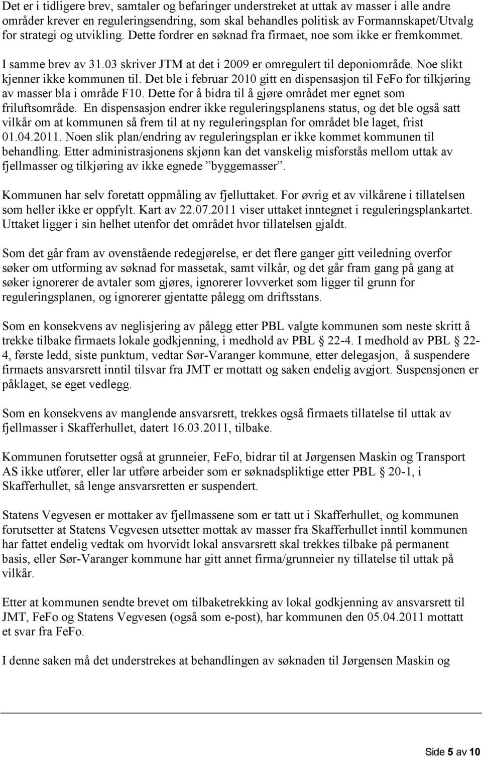 Det ble i februar 2010 gitt en dispensasjon til FeFo for tilkjøring av masser bla i område F10. Dette for å bidra til å gjøre området mer egnet som friluftsområde.