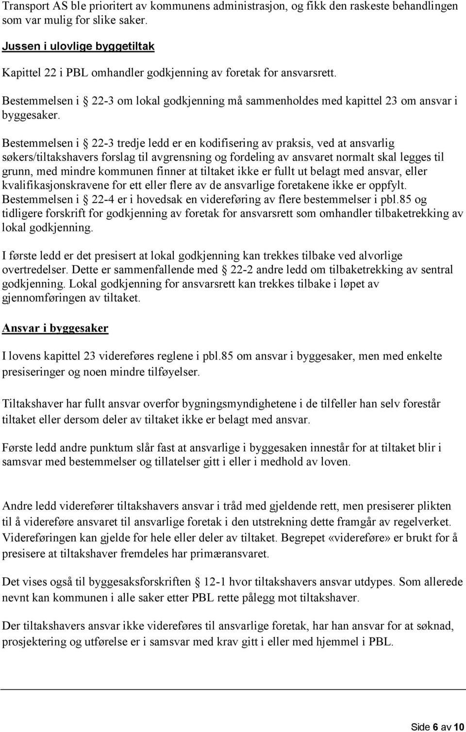 Bestemmelsen i 22-3 tredje ledd er en kodifisering av praksis, ved at ansvarlig søkers/tiltakshavers forslag til avgrensning og fordeling av ansvaret normalt skal legges til grunn, med mindre