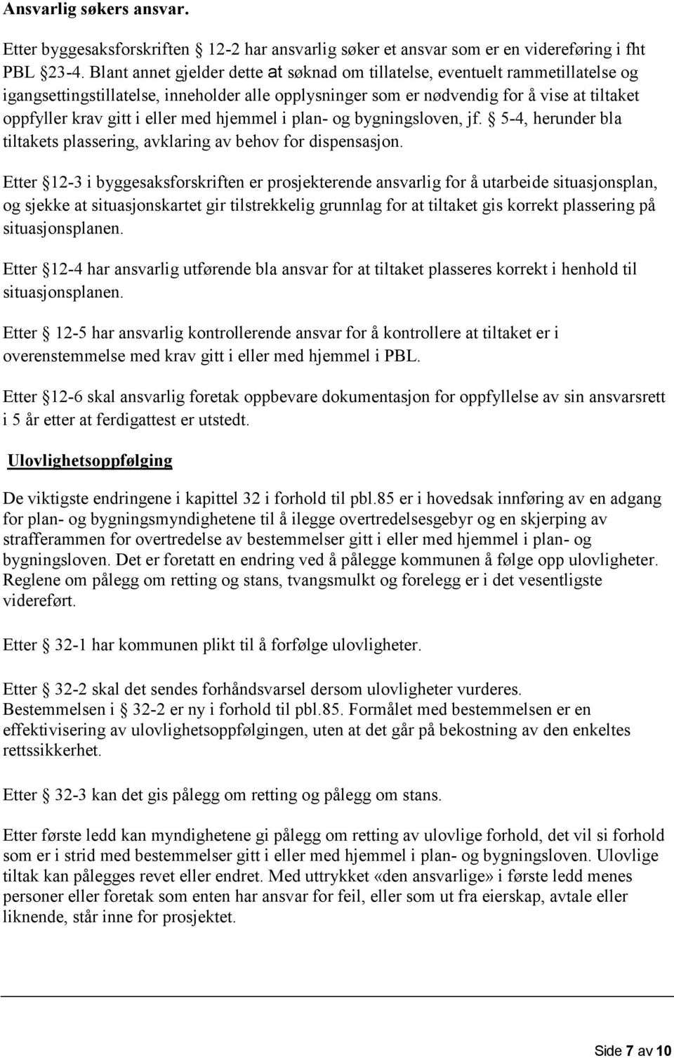 eller med hjemmel i plan- og bygningsloven, jf. 5-4, herunder bla tiltakets plassering, avklaring av behov for dispensasjon.