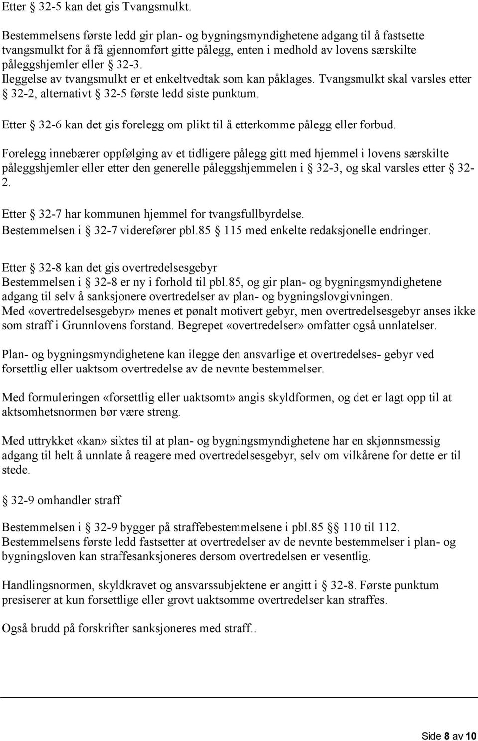 Ileggelse av tvangsmulkt er et enkeltvedtak som kan påklages. Tvangsmulkt skal varsles etter 32-2, alternativt 32-5 første ledd siste punktum.