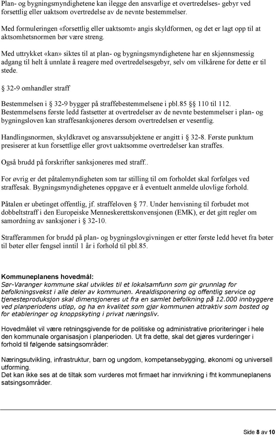 Med uttrykket «kan» siktes til at plan- og bygningsmyndighetene har en skjønnsmessig adgang til helt å unnlate å reagere med overtredelsesgebyr, selv om vilkårene for dette er til stede.