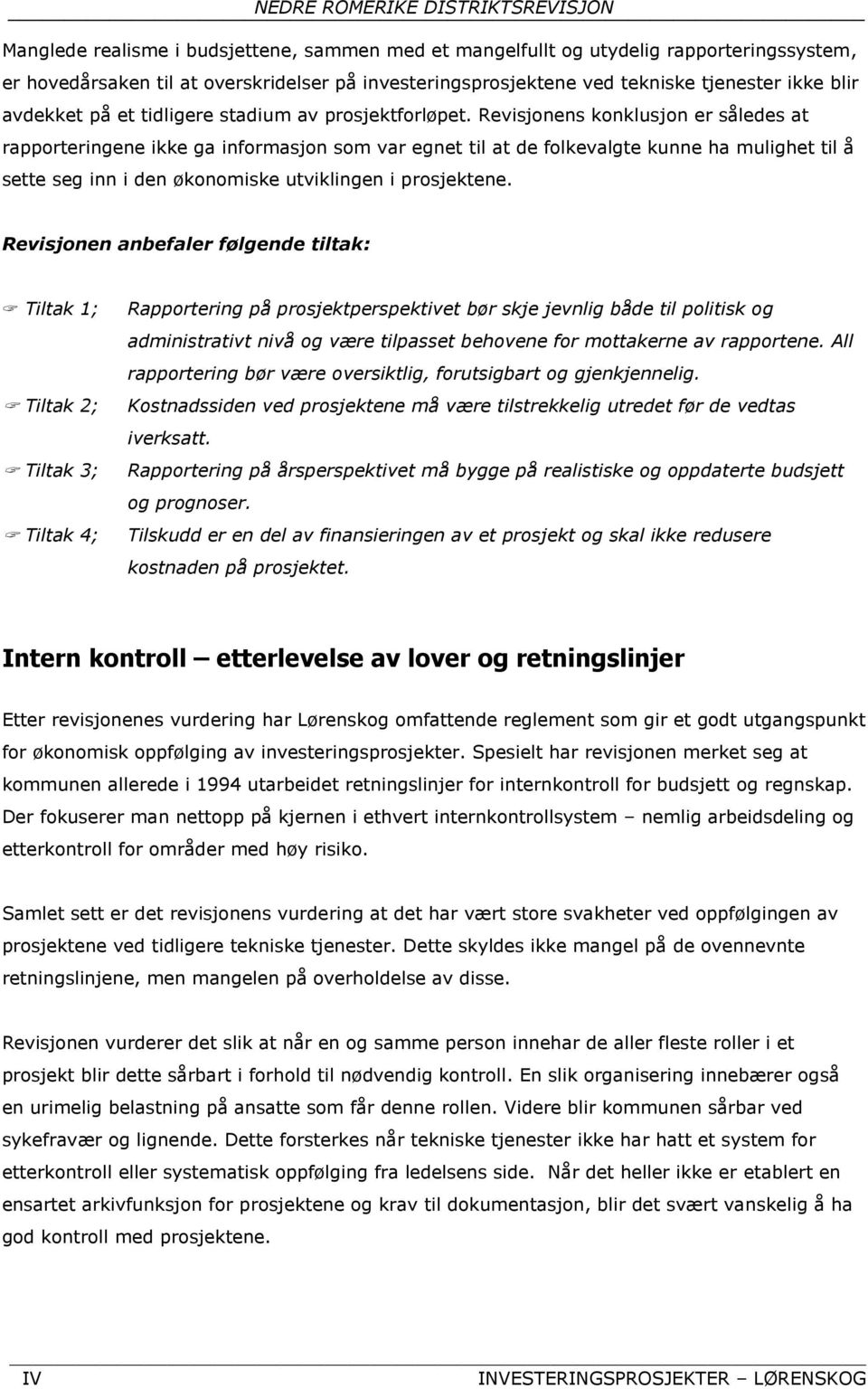 Revisjonens konklusjon er således at rapporteringene ikke ga informasjon som var egnet til at de folkevalgte kunne ha mulighet til å sette seg inn i den økonomiske utviklingen i prosjektene.