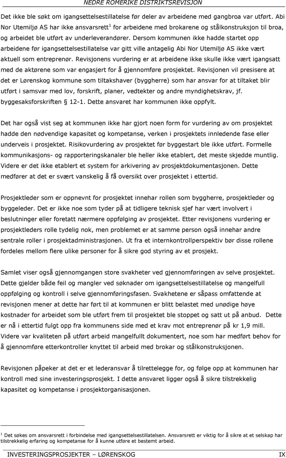 Dersom kommunen ikke hadde startet opp arbeidene før igangsettelsestillatelse var gitt ville antagelig Abi Nor Utemiljø AS ikke vært aktuell som entreprenør.