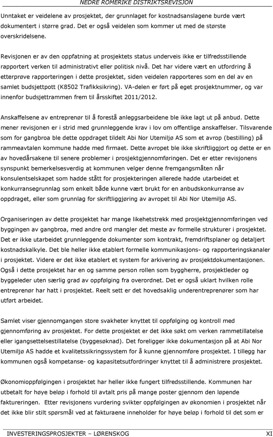 Det har videre vært en utfordring å etterprøve rapporteringen i dette prosjektet, siden veidelen rapporteres som en del av en samlet budsjettpott (K8502 Trafikksikring).