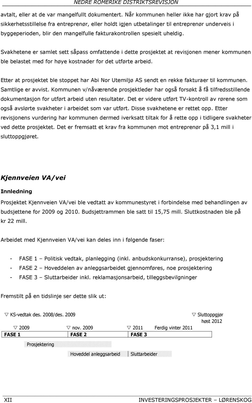 spesielt uheldig. Svakhetene er samlet sett såpass omfattende i dette prosjektet at revisjonen mener kommunen ble belastet med for høye kostnader for det utførte arbeid.