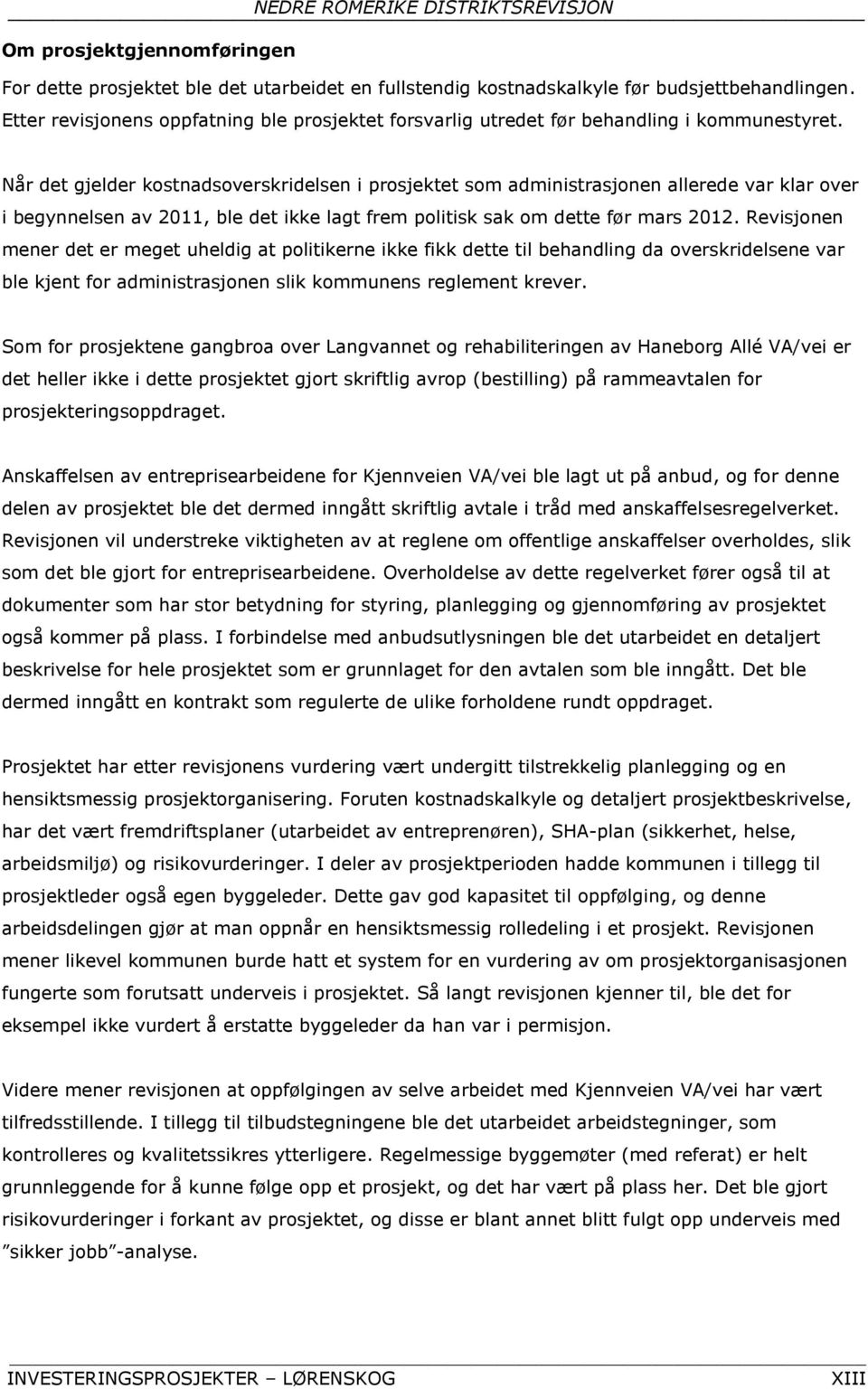 Når det gjelder kostnadsoverskridelsen i prosjektet som administrasjonen allerede var klar over i begynnelsen av 2011, ble det ikke lagt frem politisk sak om dette før mars 2012.