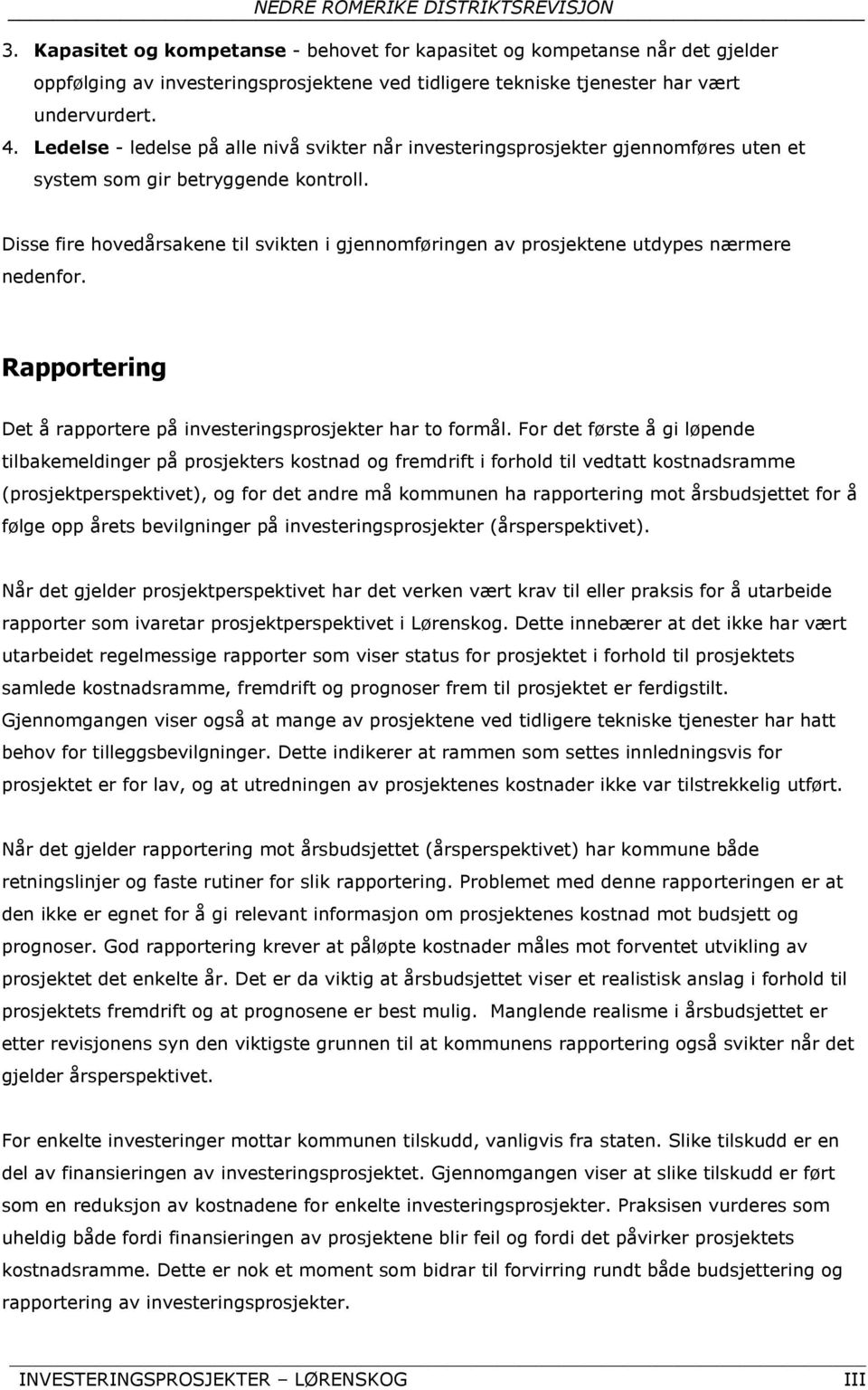 Disse fire hovedårsakene til svikten i gjennomføringen av prosjektene utdypes nærmere nedenfor. Rapportering Det å rapportere på investeringsprosjekter har to formål.