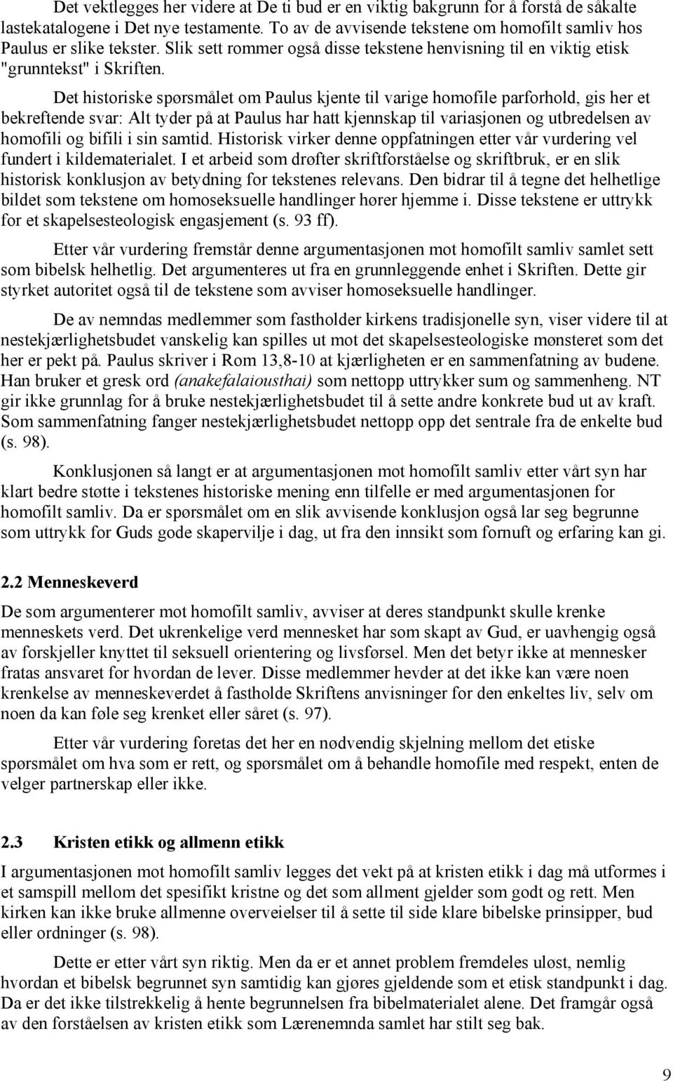 Det historiske spørsmålet om Paulus kjente til varige homofile parforhold, gis her et bekreftende svar: Alt tyder på at Paulus har hatt kjennskap til variasjonen og utbredelsen av homofili og bifili