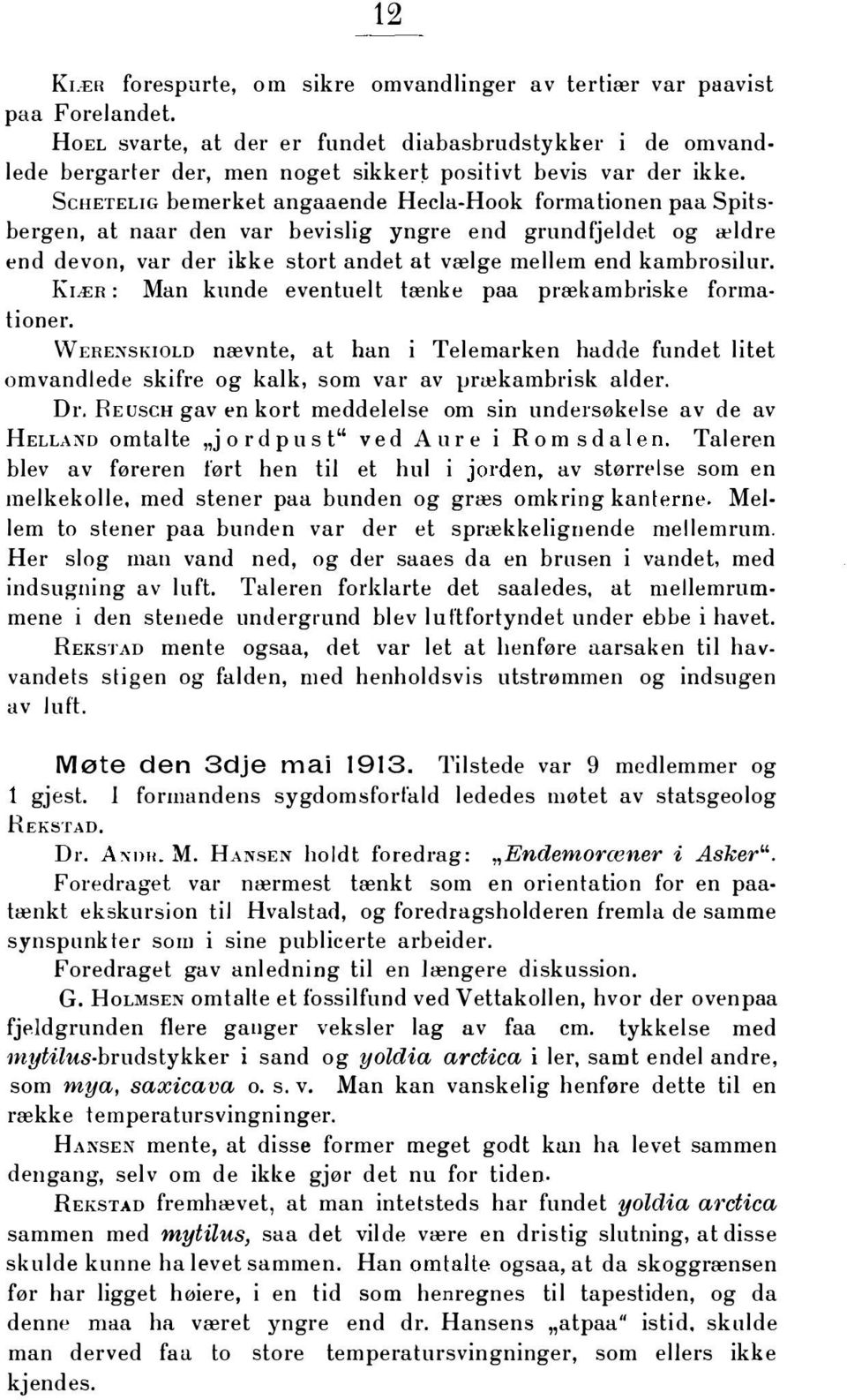 ScHETELrG bemerket angaaende Hecla-Hook formationen paa Spits bergen, at naar den var bevislig yngre end grundfjeldet og ældre end devon, var der ikke stort andet at vælge mellem end kambrosilur.