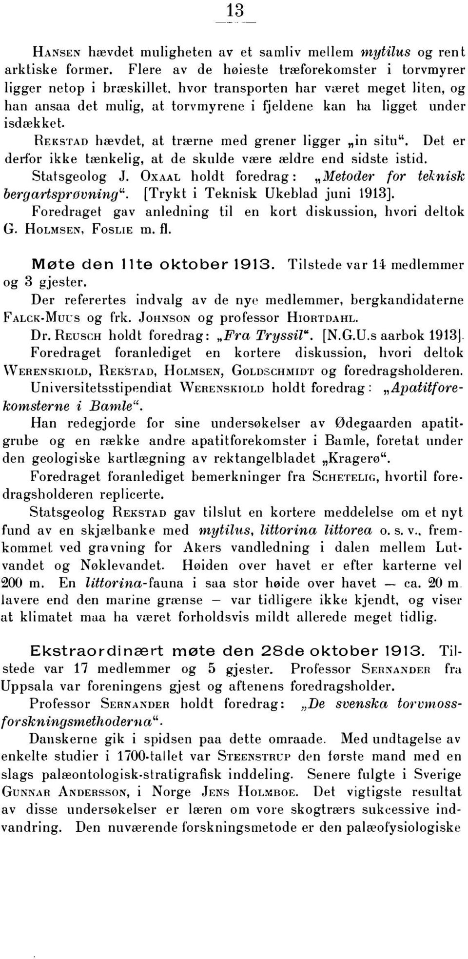 Det er derfor ikke tænkelig, at de skulde være ældre end sidste istid. Statsgeolog J. OxAAL holdt foredrag: "Metoder for teknisk bergartsprøvning". [Trykt i Teknisk Ukeblad juni 1913].