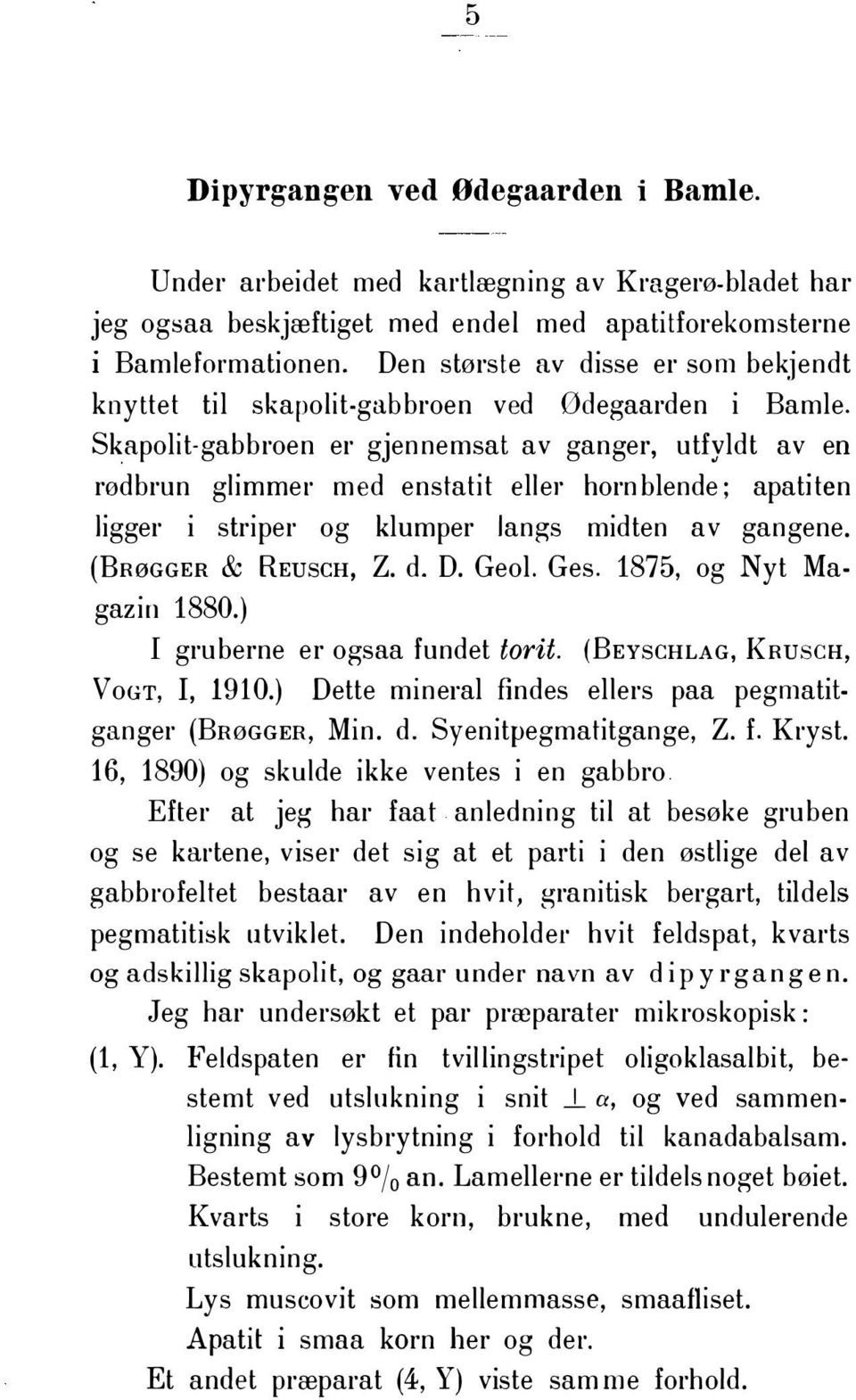 Skapolit-gabbroen er gjennemsat av ganger, utfyldt av en rødbrun glimmer med enstatit eller horn blende; apati ten ligger i striper og klumper langs midten av gangene. (BRøGGER & REuscH, Z. d. D.