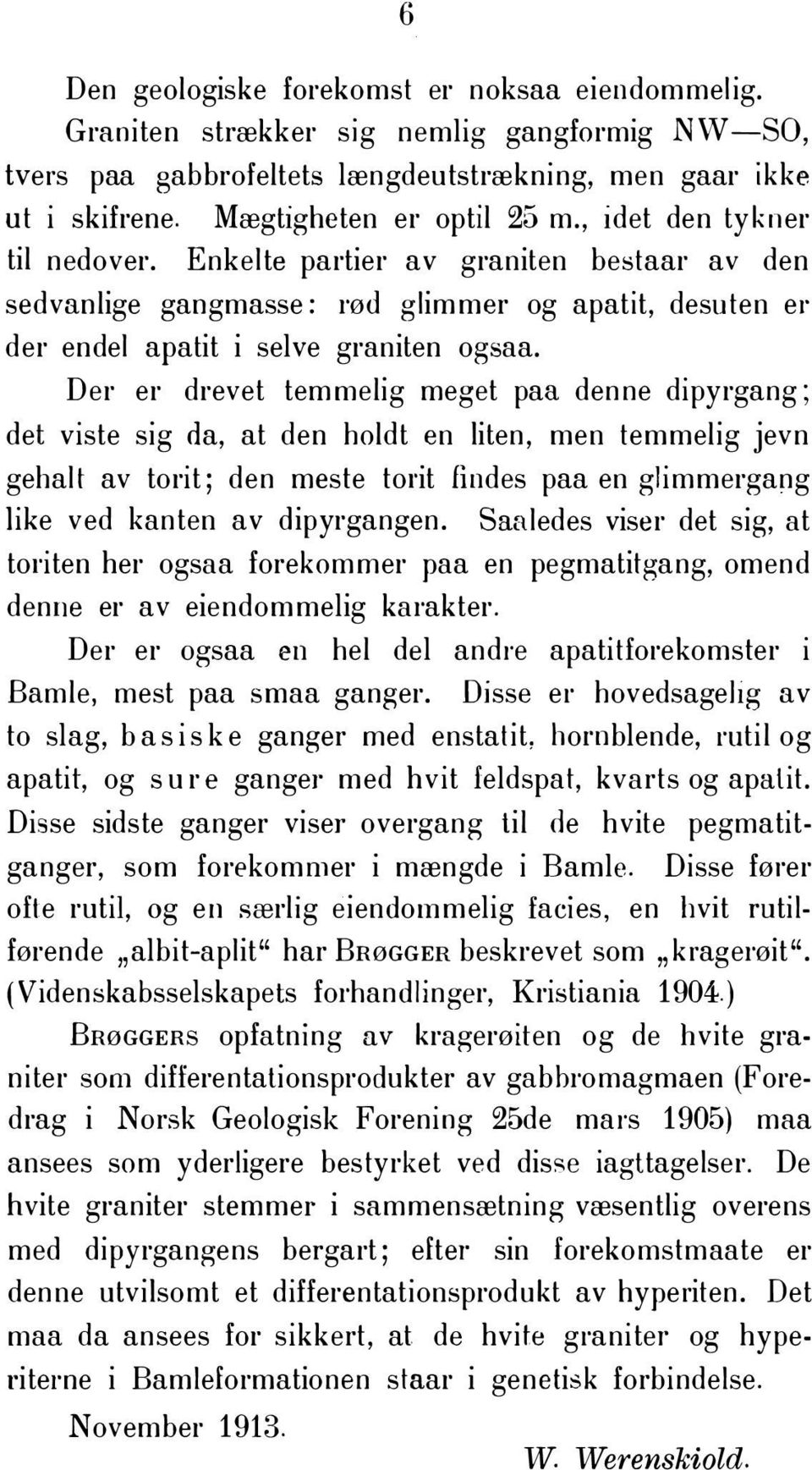 Der er drevet temmelig meget paa denne dipyrgang; det viste sig da, at den holdt en liten, men temmelig jevn gehalt av torit; den meste tm it findes paa en glimmergang like ved kanten av dipyrgangen.