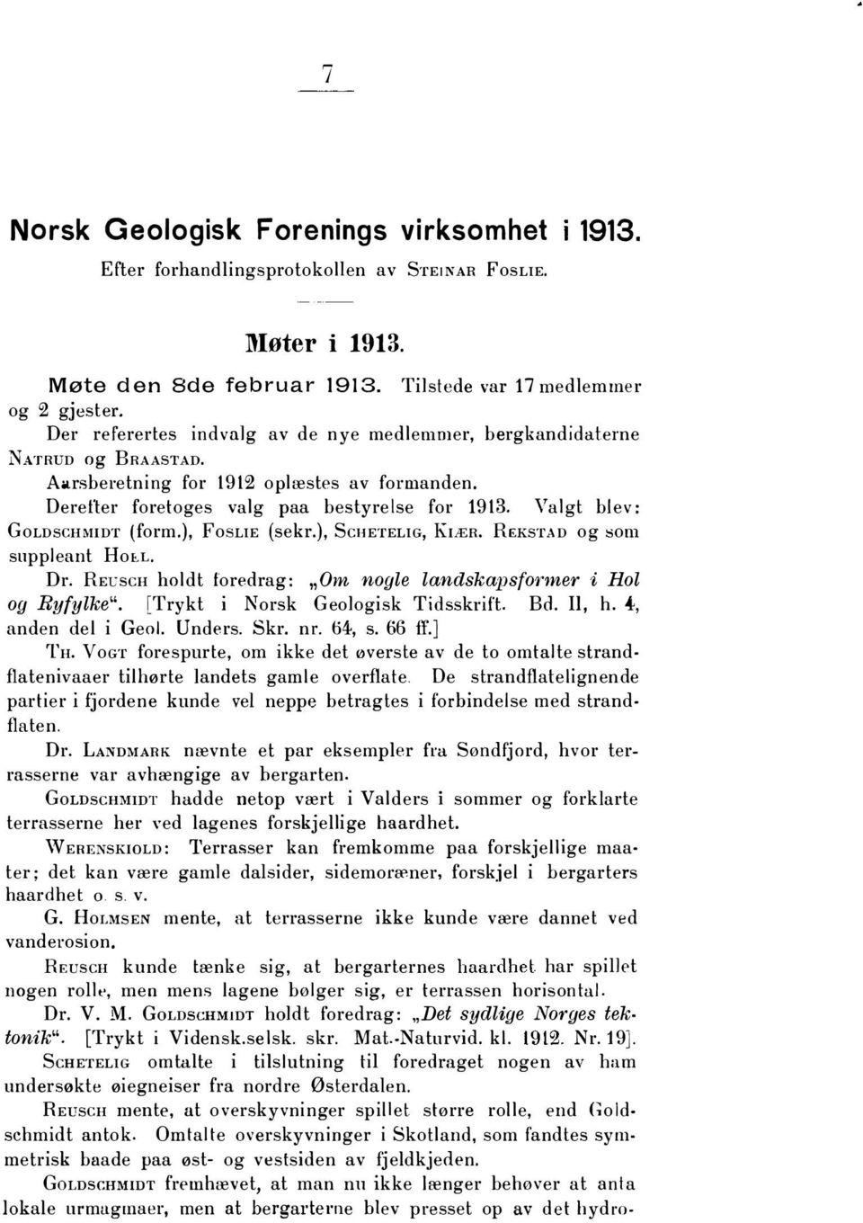 Derefter foretoges valg paa bestyrelse for 1913. Valgt blev: GoLDSCHMIDT (form.), FosLIE (sekr.), ScHETELIG, KIÆR. REKSTAD og om suppleant Hon. Dr.