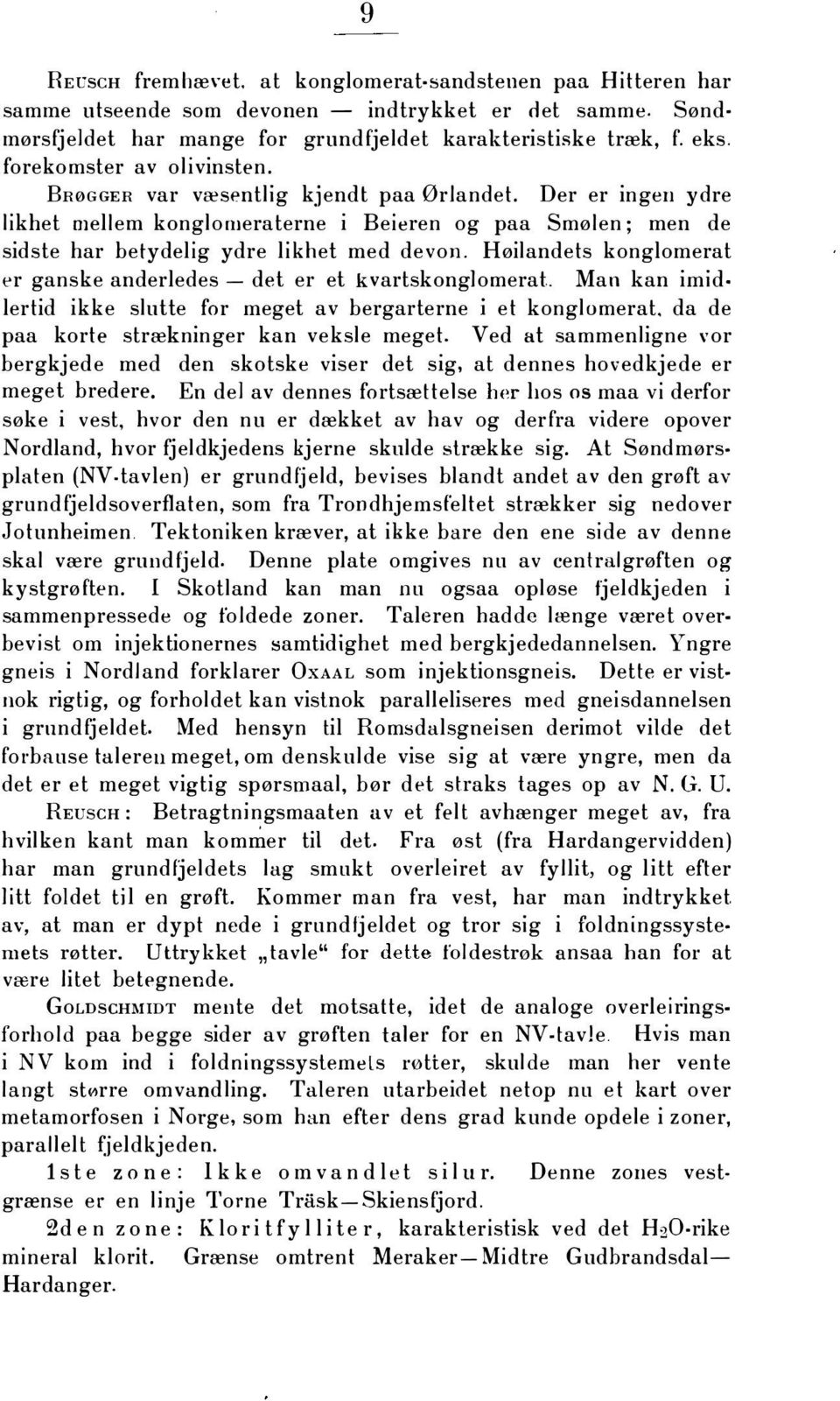 Høilandets konglomerat Pr ganske anderledes - det er et kvartskonglomerat. Man kan imidlertid ikke slutte for meget av bergarterne i et konglomerat. da de paa korte strækninger kan veksle meget.