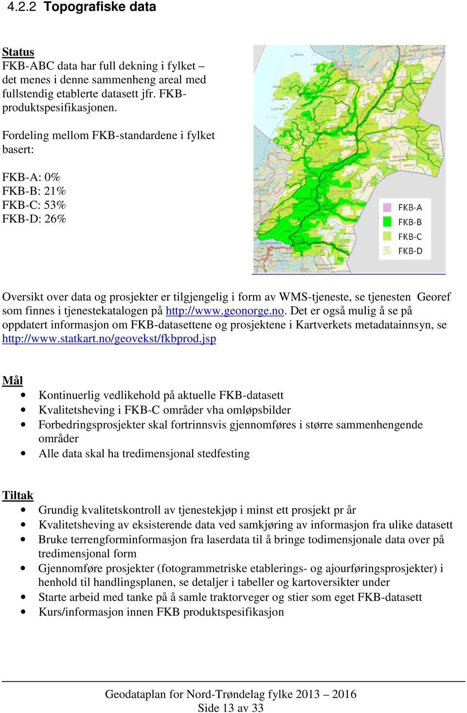 tjenestekatalogen på http://www.geonorge.no. Det er også mulig å se på oppdatert informasjon om FKB-datasettene og prosjektene i Kartverkets metadatainnsyn, se http://www.statkart.no/geovekst/fkbprod.