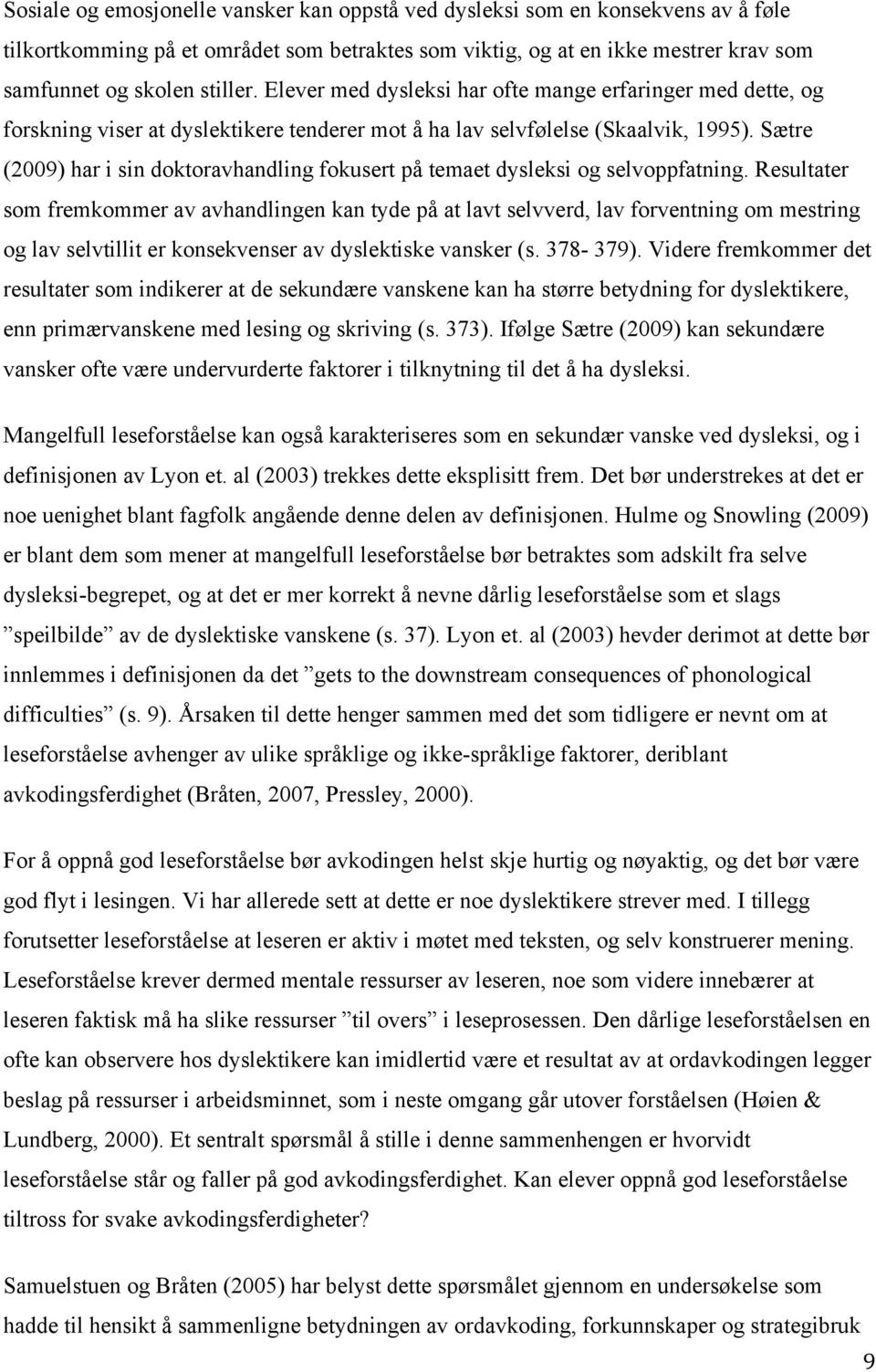 Sætre (2009) har i sin doktoravhandling fokusert på temaet dysleksi og selvoppfatning.