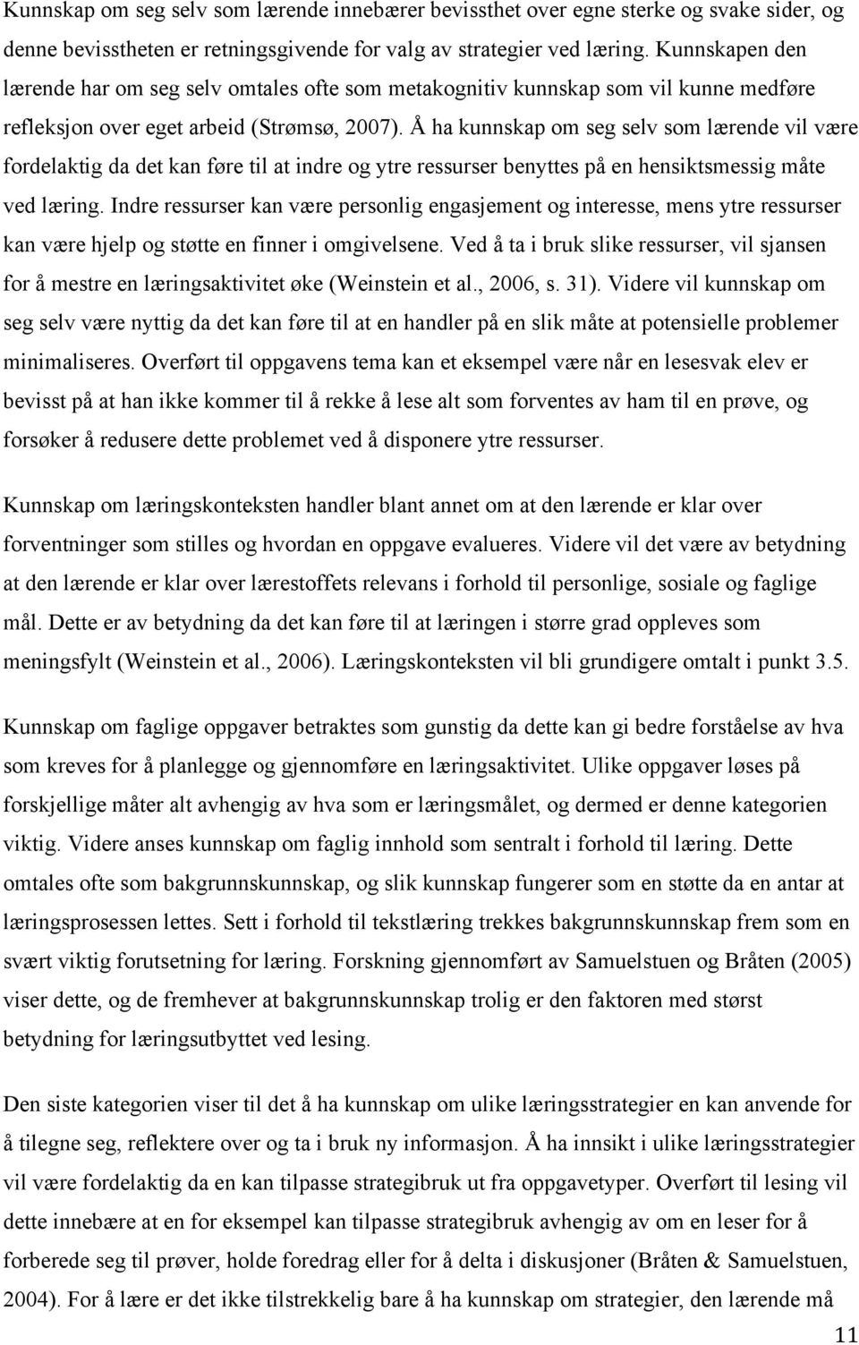 Å ha kunnskap om seg selv som lærende vil være fordelaktig da det kan føre til at indre og ytre ressurser benyttes på en hensiktsmessig måte ved læring.