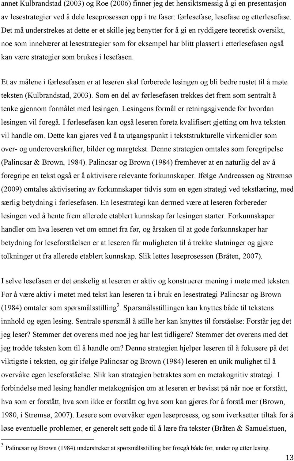 strategier som brukes i lesefasen. Et av målene i førlesefasen er at leseren skal forberede lesingen og bli bedre rustet til å møte teksten (Kulbrandstad, 2003).