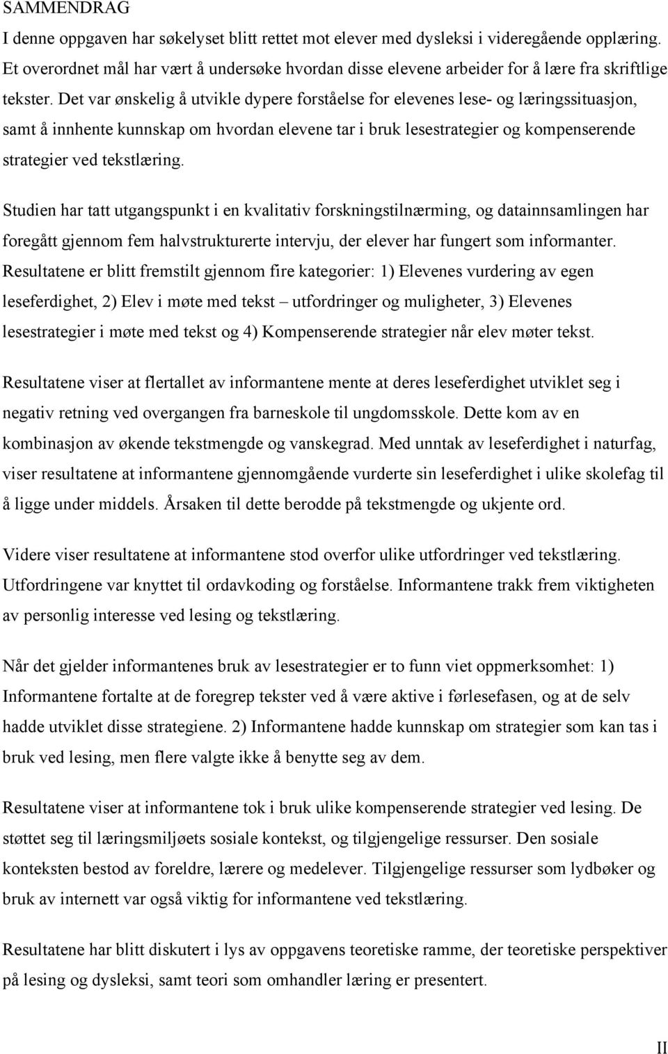 Det var ønskelig å utvikle dypere forståelse for elevenes lese- og læringssituasjon, samt å innhente kunnskap om hvordan elevene tar i bruk lesestrategier og kompenserende strategier ved tekstlæring.