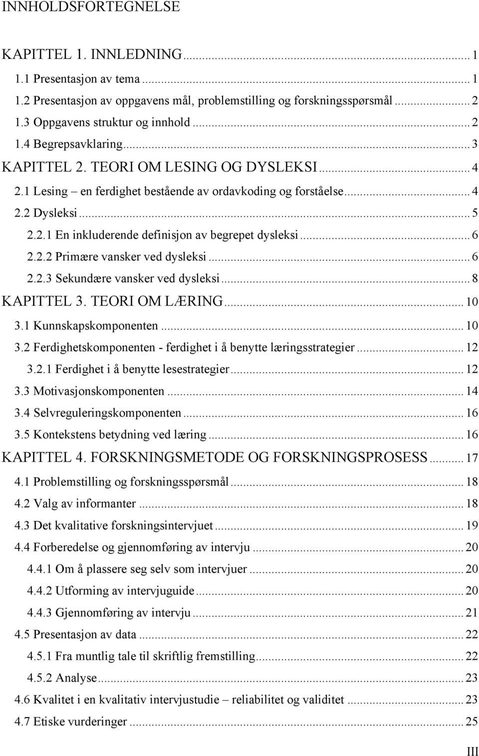 .. 6 2.2.3 Sekundære vansker ved dysleksi... 8 KAPITTEL 3. TEORI OM LÆRING... 10 3.1 Kunnskapskomponenten... 10 3.2 Ferdighetskomponenten - ferdighet i å benytte læringsstrategier... 12 3.2.1 Ferdighet i å benytte lesestrategier.