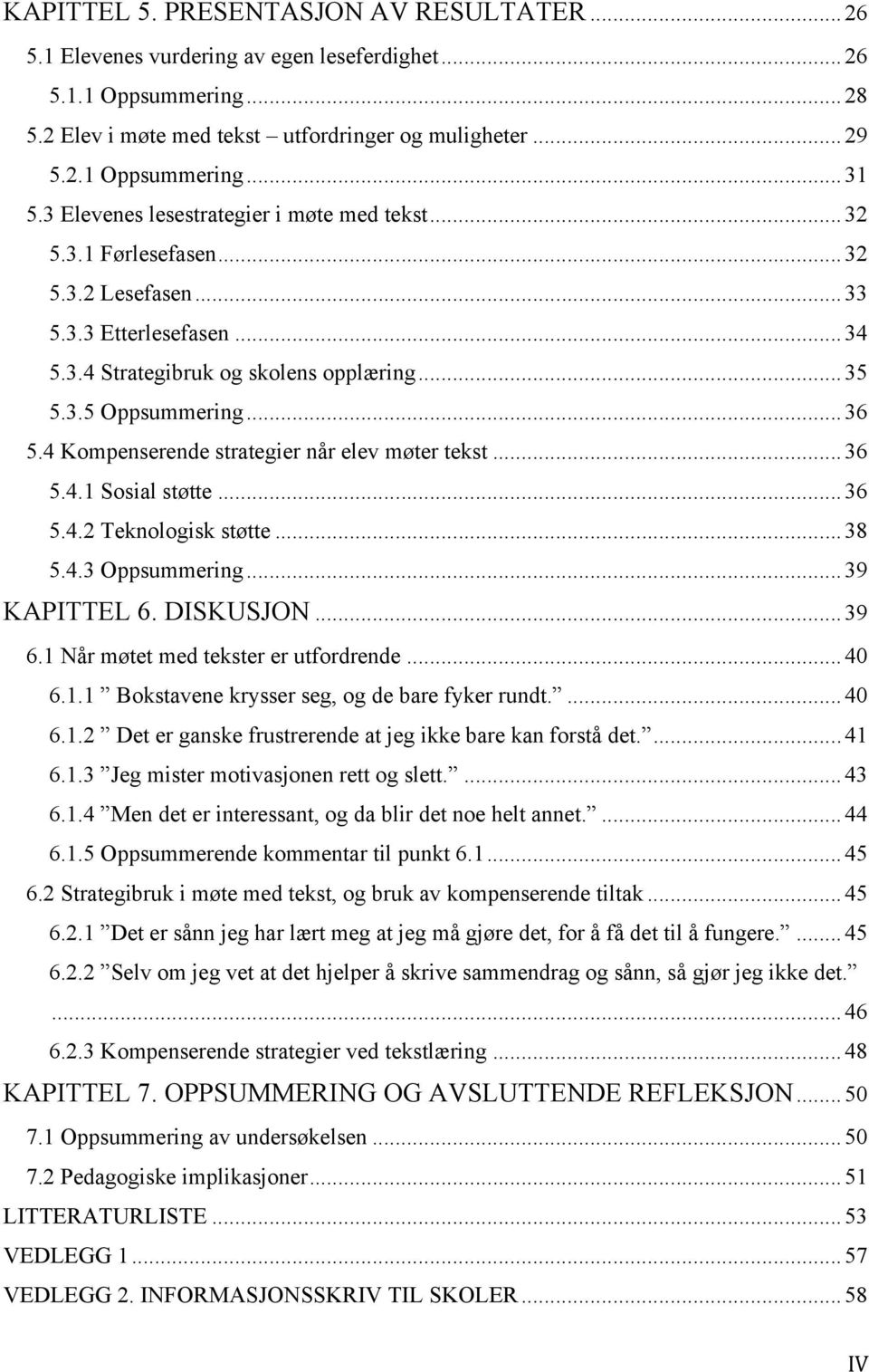 4 Kompenserende strategier når elev møter tekst... 36 5.4.1 Sosial støtte... 36 5.4.2 Teknologisk støtte... 38 5.4.3 Oppsummering... 39 KAPITTEL 6. DISKUSJON... 39 6.