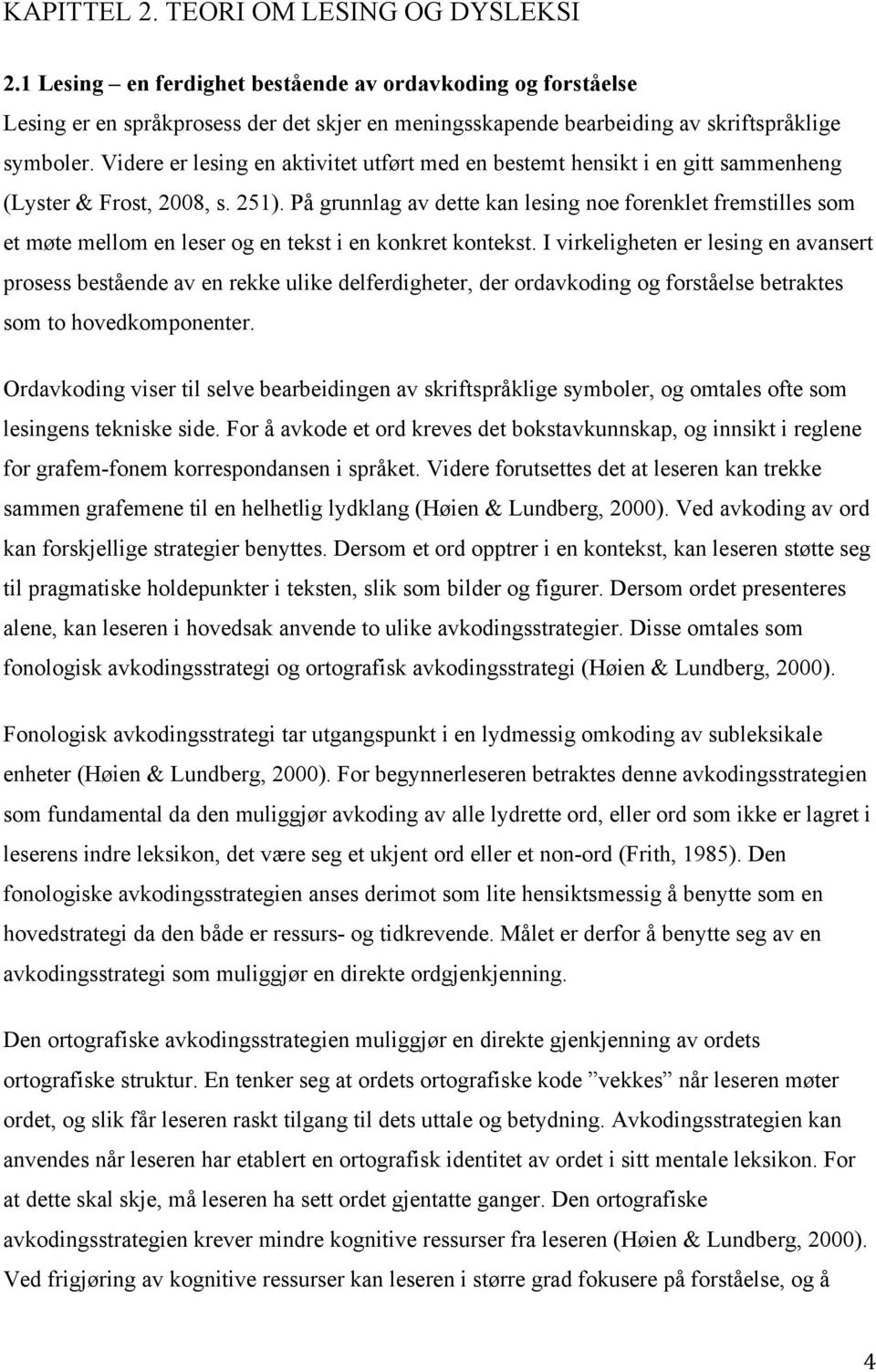 Videre er lesing en aktivitet utført med en bestemt hensikt i en gitt sammenheng (Lyster & Frost, 2008, s. 251).