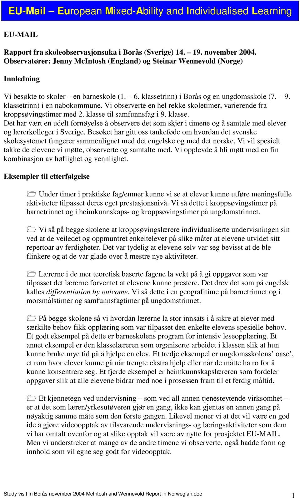 Besøket har gitt oss tankeføde om hvordan det svenske skolesystemet fungerer sammenlignet med det engelske og med det norske. Vi vil spesielt takke de elevene vi møtte, observerte og samtalte med.