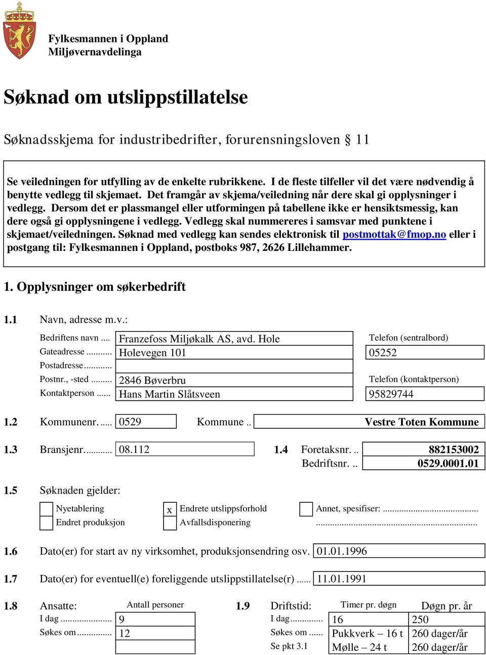 Dersom det er plassmangel eller utformingen på tabellene ikke er hensiktsmessig, kan dere også gi opplysningene i vedlegg. Vedlegg skal nummereres i samsvar med punktene i skjemaet/veiledningen.