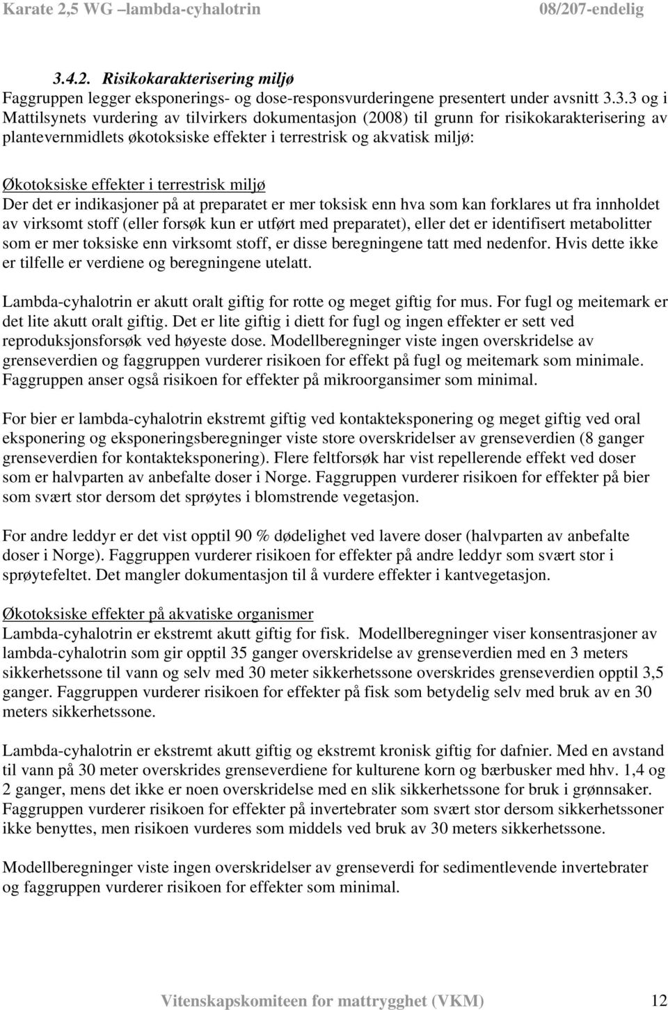 enn hva som kan forklares ut fra innholdet av virksomt stoff (eller forsøk kun er utført med preparatet), eller det er identifisert metabolitter som er mer toksiske enn virksomt stoff, er disse