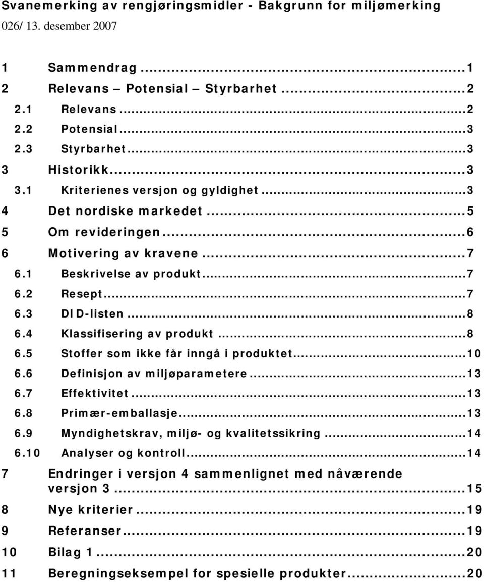 4 Klassifisering av produkt...8 6.5 Stoffer som ikke får inngå i produktet...10 6.6 Definisjon av miljøparametere...13 6.7 Effektivitet...13 6.8 Primær-emballasje...13 6.9 Myndighetskrav, miljø- og kvalitetssikring.