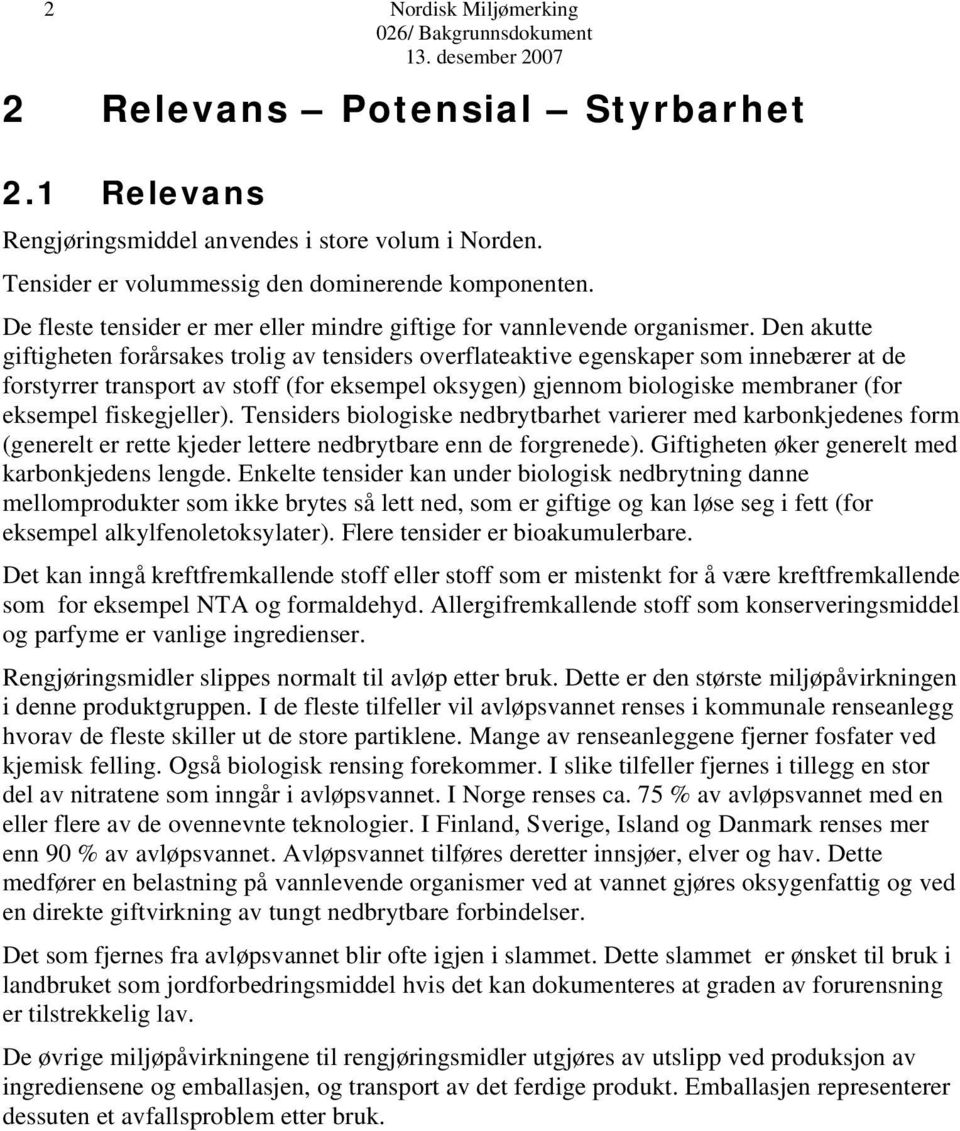 Den akutte giftigheten forårsakes trolig av tensiders overflateaktive egenskaper som innebærer at de forstyrrer transport av stoff (for eksempel oksygen) gjennom biologiske membraner (for eksempel