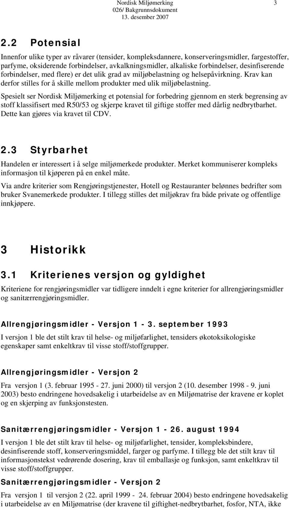 forbindelser, med flere) er det ulik grad av miljøbelastning og helsepåvirkning. Krav kan derfor stilles for å skille mellom produkter med ulik miljøbelastning.