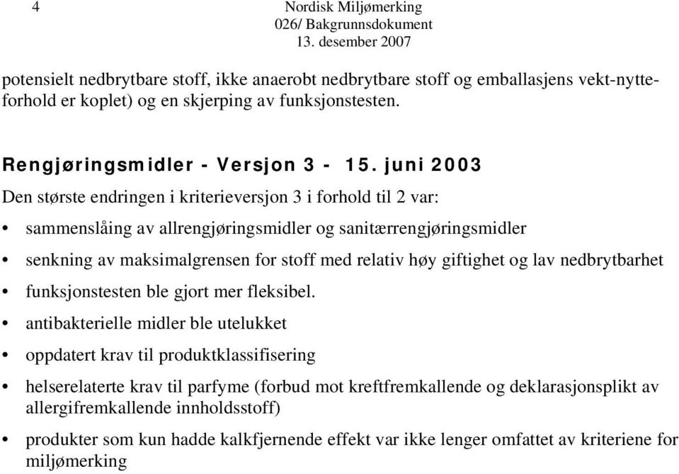 juni 2003 Den største endringen i kriterieversjon 3 i forhold til 2 var: sammenslåing av allrengjøringsmidler og sanitærrengjøringsmidler senkning av maksimalgrensen for stoff med relativ