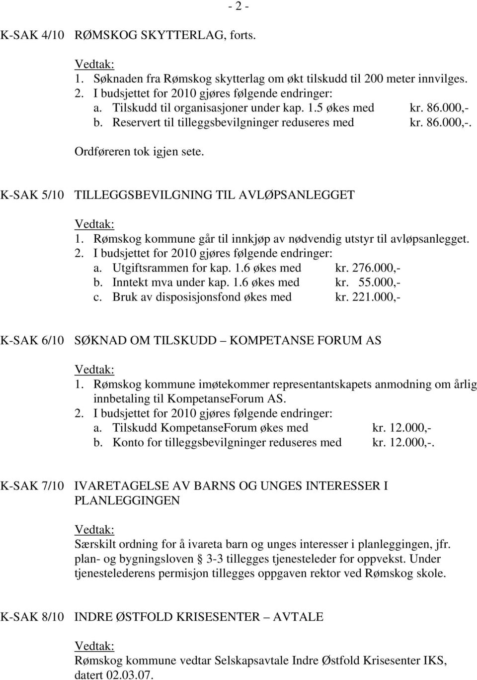 Rømskog kommune går til innkjøp av nødvendig utstyr til avløpsanlegget. a. Utgiftsrammen for kap. 1.6 økes med kr. 276.000,- b. Inntekt mva under kap. 1.6 økes med kr. 55.000,- c.