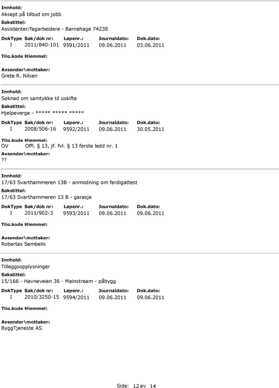 ? nnhold: 17/63 Svarthammeren 13B - anmodning om ferdigattest 17/63 Svarthammeren 13 B - garasje 2011/902-3