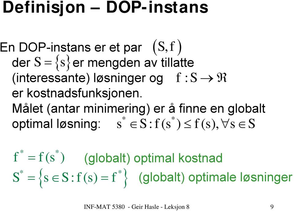 Målet (antar minimering) er å finne en globalt * * optimal løsning: s S: f (s ) f (s), s S *