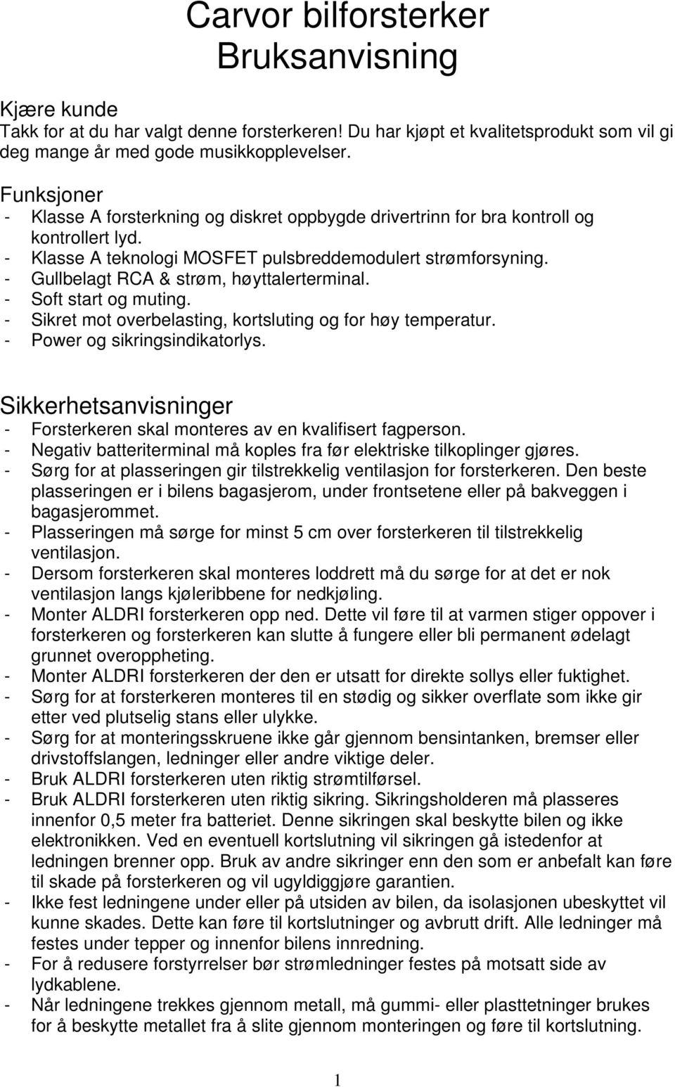 - Gullbelagt RCA & strøm, høyttalerterminal. - Soft start og muting. - Sikret mot overbelasting, kortsluting og for høy temperatur. - Power og sikringsindikatorlys.