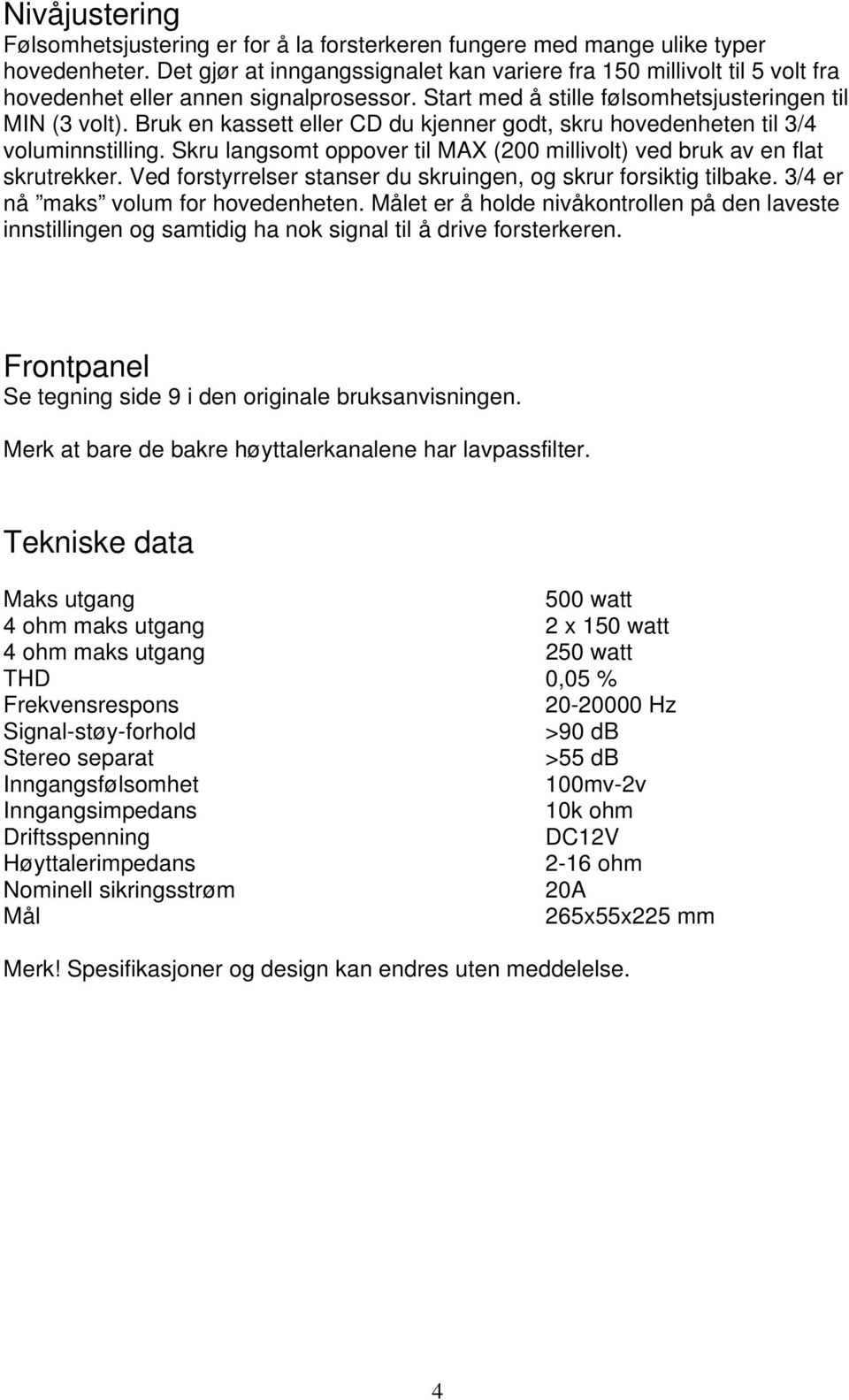 Bruk en kassett eller CD du kjenner godt, skru hovedenheten til 3/4 voluminnstilling. Skru langsomt oppover til MAX (200 millivolt) ved bruk av en flat skrutrekker.