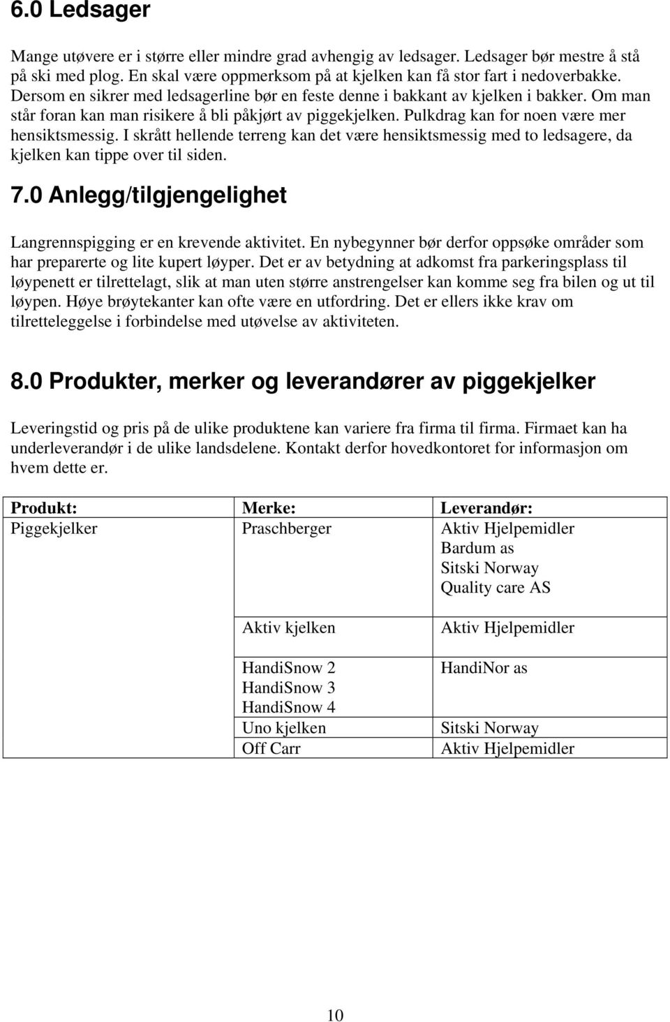 I skrått hellende terreng kan det være hensiktsmessig med to ledsagere, da kjelken kan tippe over til siden. 7.0 Anlegg/tilgjengelighet Langrennspigging er en krevende aktivitet.