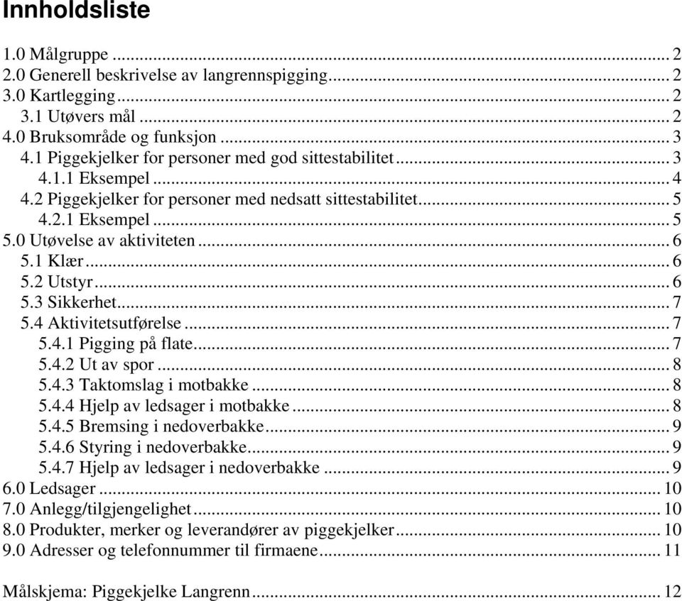 1 Klær... 6 5.2 Utstyr...6 5.3 Sikkerhet... 7 5.4 Aktivitetsutførelse... 7 5.4.1 Pigging på flate... 7 5.4.2 Ut av spor... 8 5.4.3 Taktomslag i motbakke... 8 5.4.4 Hjelp av ledsager i motbakke... 8 5.4.5 Bremsing i nedoverbakke.