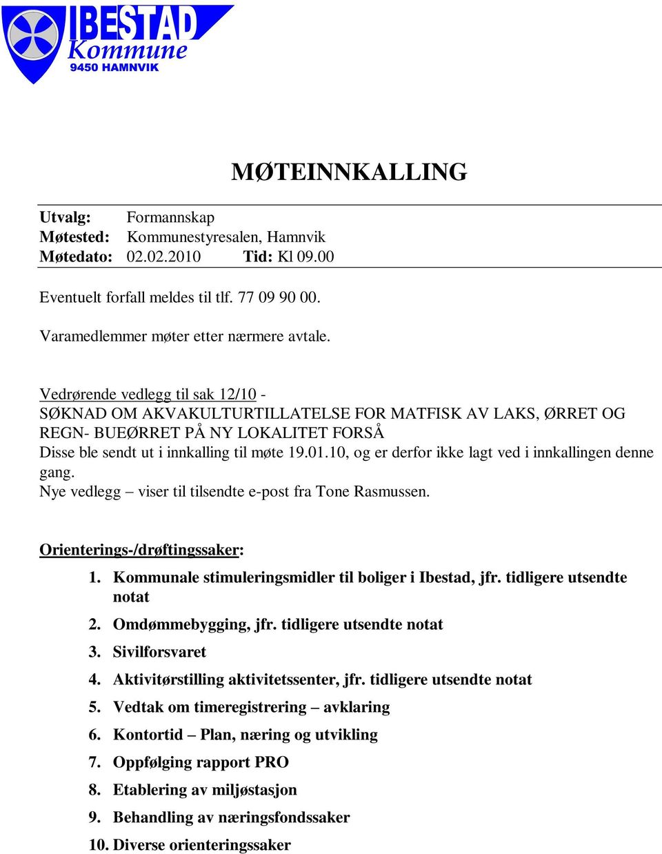 10, og er derfor ikke lagt ved i innkallingen denne gang. Nye vedlegg viser til tilsendte e-post fra Tone Rasmussen. Orienterings-/drøftingssaker: 1.