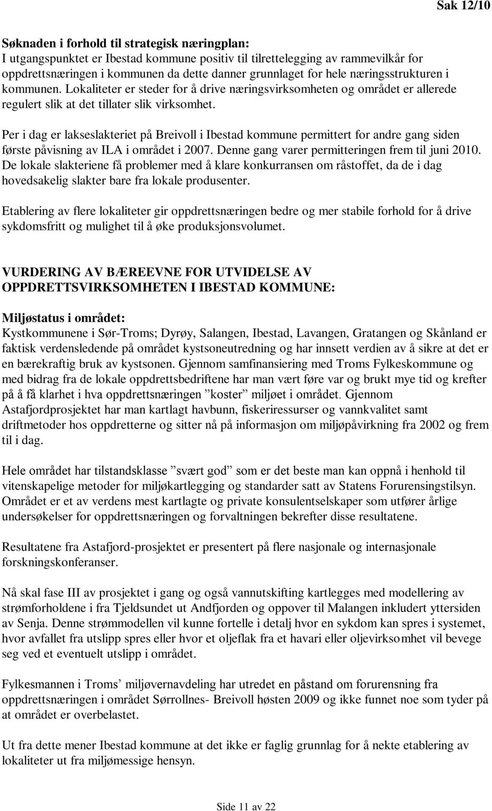 Per i dag er lakseslakteriet på Breivoll i Ibestad kommune permittert for andre gang siden første påvisning av ILA i området i 2007. Denne gang varer permitteringen frem til juni 2010.