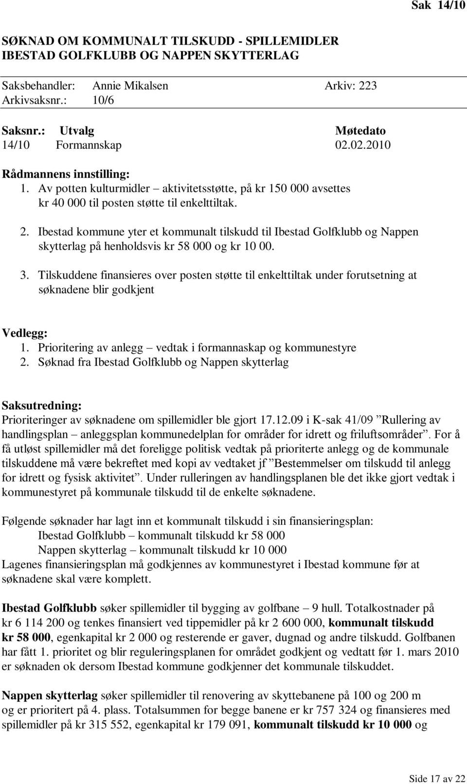 Ibestad kommune yter et kommunalt tilskudd til Ibestad Golfklubb og Nappen skytterlag på henholdsvis kr 58 000 og kr 10 00. 3.