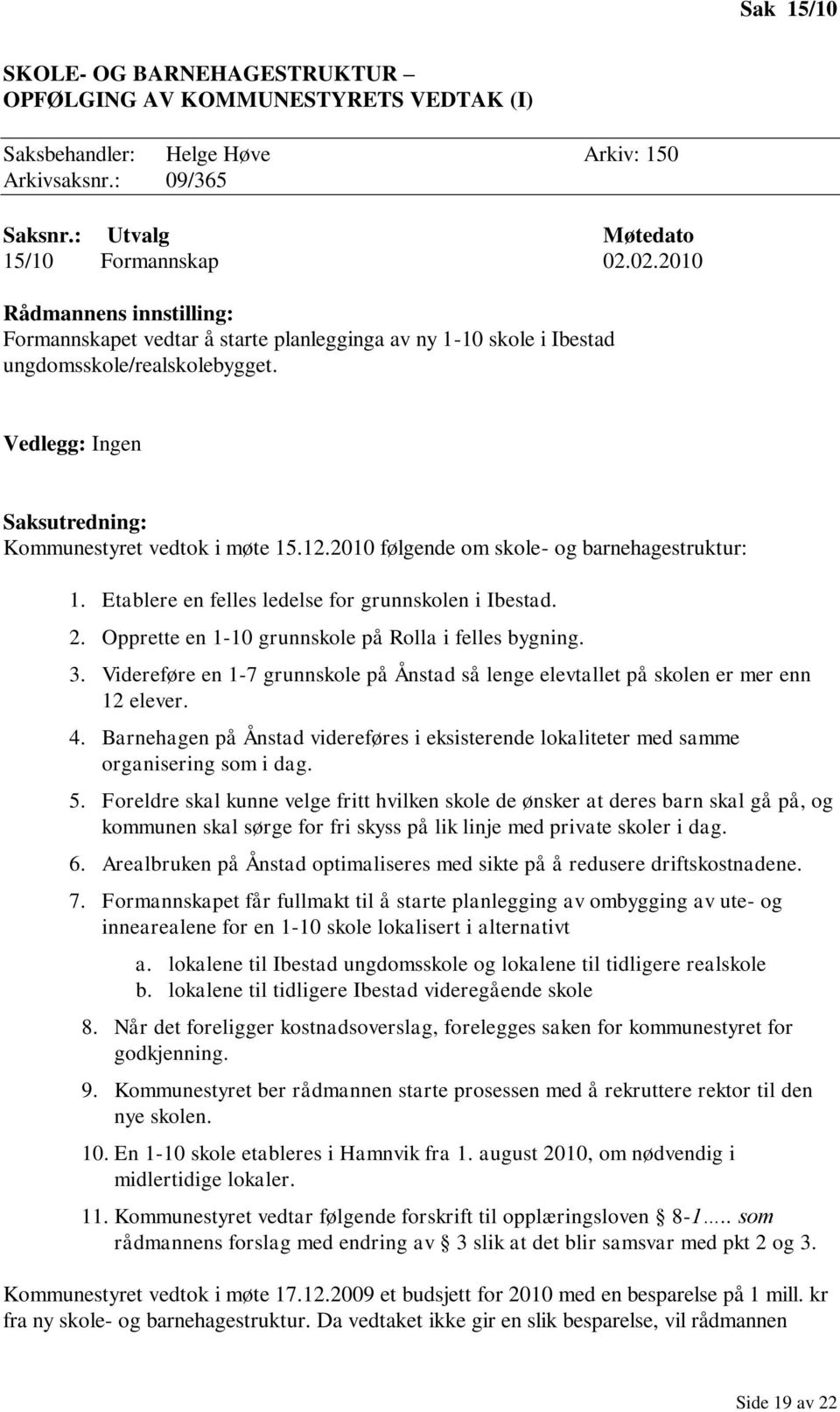 2010 følgende om skole- og barnehagestruktur: 1. Etablere en felles ledelse for grunnskolen i Ibestad. 2. Opprette en 1-10 grunnskole på Rolla i felles bygning. 3.